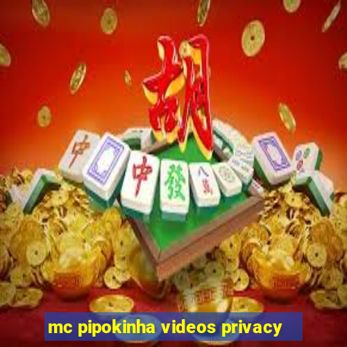 mc pipokinha videos privacy